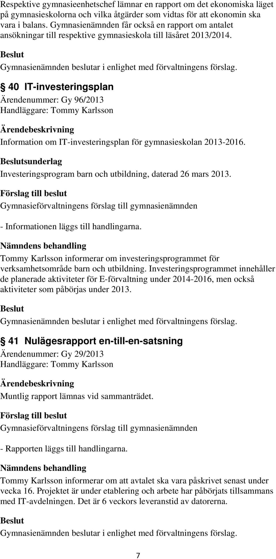 40 IT-investeringsplan Ärendenummer: Gy 96/2013 Handläggare: Tommy Karlsson Information om IT-investeringsplan för gymnasieskolan 2013-2016.