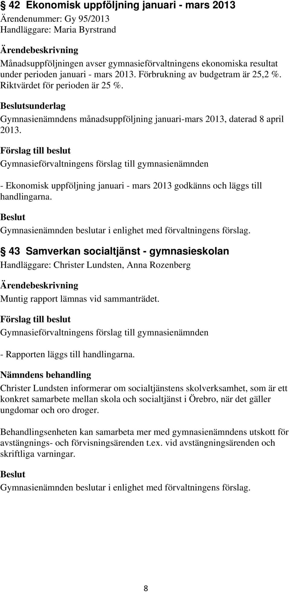 - Ekonomisk uppföljning januari - mars 2013 godkänns och läggs till handlingarna.