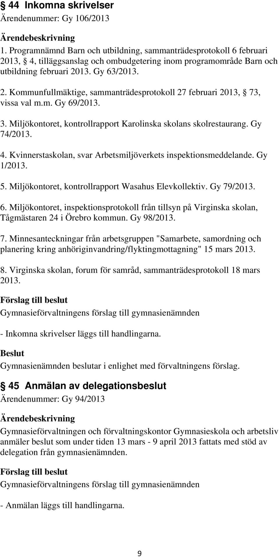 m. Gy 69/2013. 3. Miljökontoret, kontrollrapport Karolinska skolans skolrestaurang. Gy 74/2013. 4. Kvinnerstaskolan, svar Arbetsmiljöverkets inspektionsmeddelande. Gy 1/2013. 5.