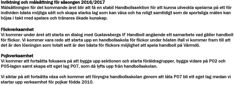 Flickverksamhet Vi kommer under året att starta en dialog med Gustavsbergs IF Handboll angående ett samarbete vad gäller handboll för flickor.