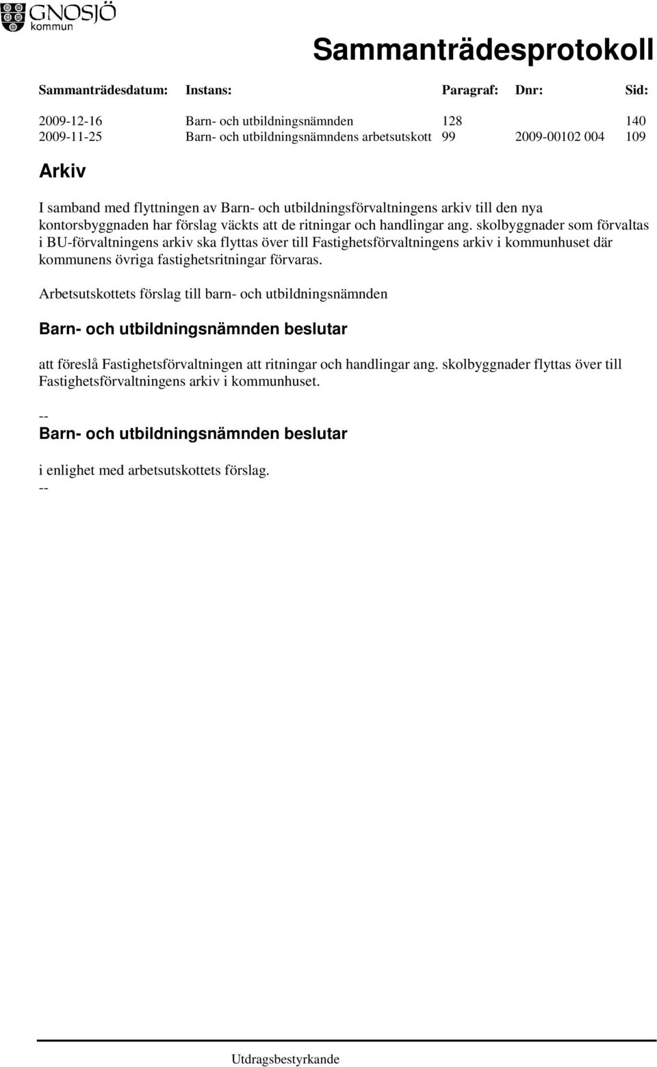 skolbyggnader som förvaltas i BU-förvaltningens arkiv ska flyttas över till Fastighetsförvaltningens arkiv i kommunhuset där kommunens övriga fastighetsritningar förvaras.