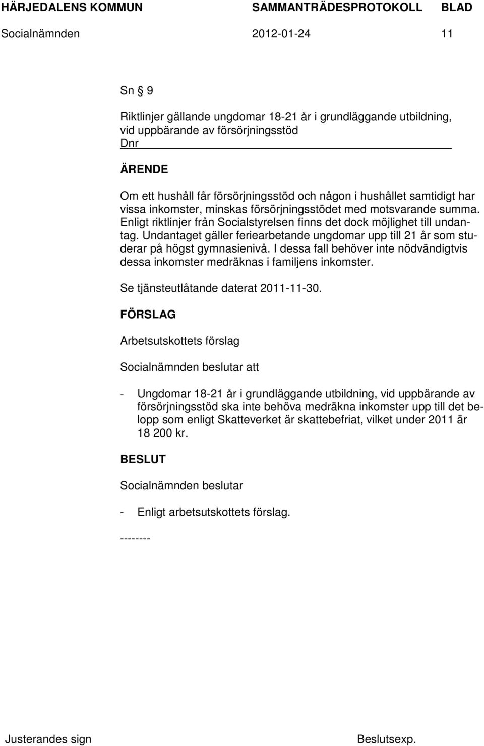 Undantaget gäller feriearbetande ungdomar upp till 21 år som studerar på högst gymnasienivå. I dessa fall behöver inte nödvändigtvis dessa inkomster medräknas i familjens inkomster.