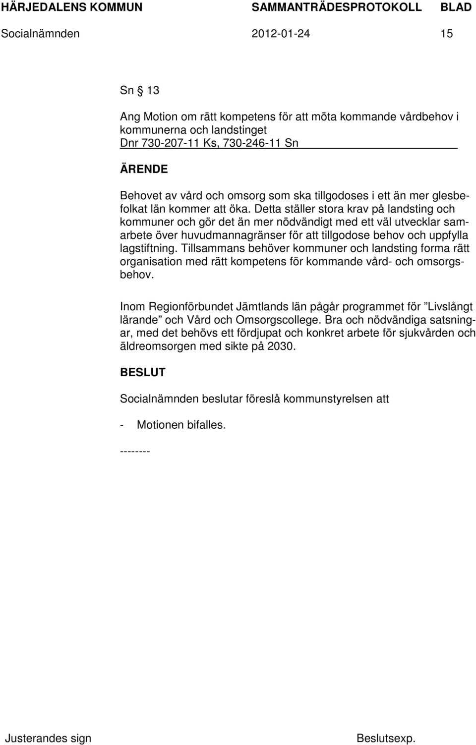 Detta ställer stora krav på landsting och kommuner och gör det än mer nödvändigt med ett väl utvecklar samarbete över huvudmannagränser för att tillgodose behov och uppfylla lagstiftning.