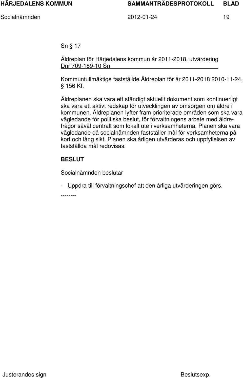 Äldreplanen lyfter fram prioriterade områden som ska vara vägledande för politiska beslut, för förvaltningens arbete med äldrefrågor såväl centralt som lokalt ute i verksamheterna.