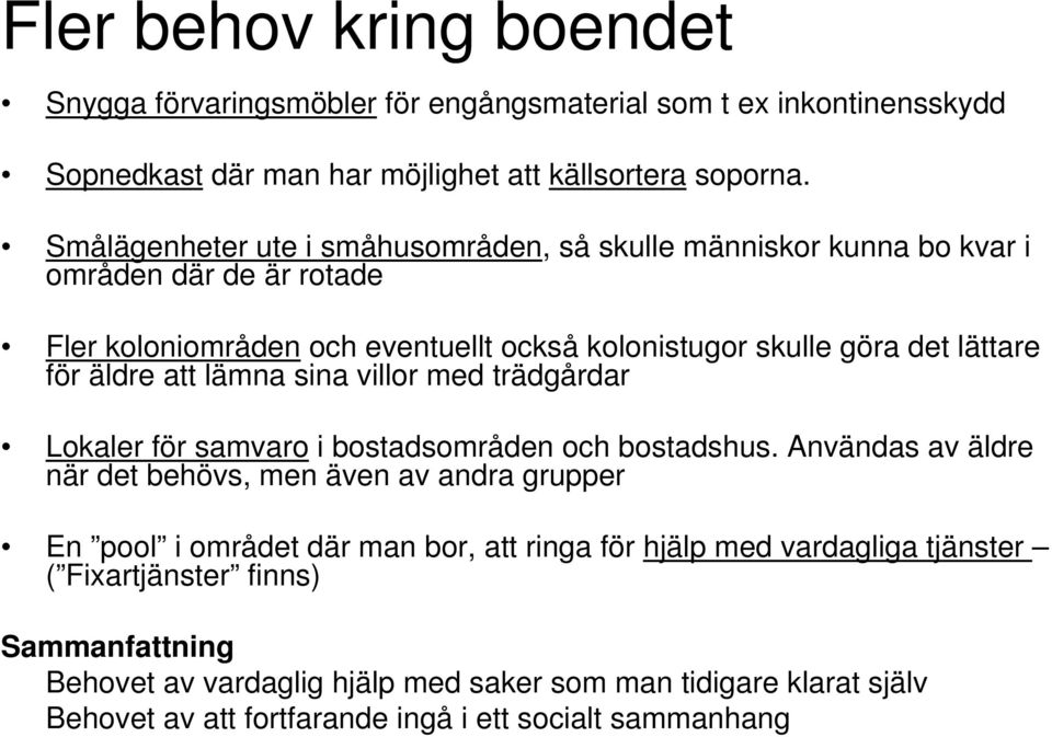 äldre att lämna sina villor med trädgårdar Lokaler för samvaro i bostadsområden och bostadshus.