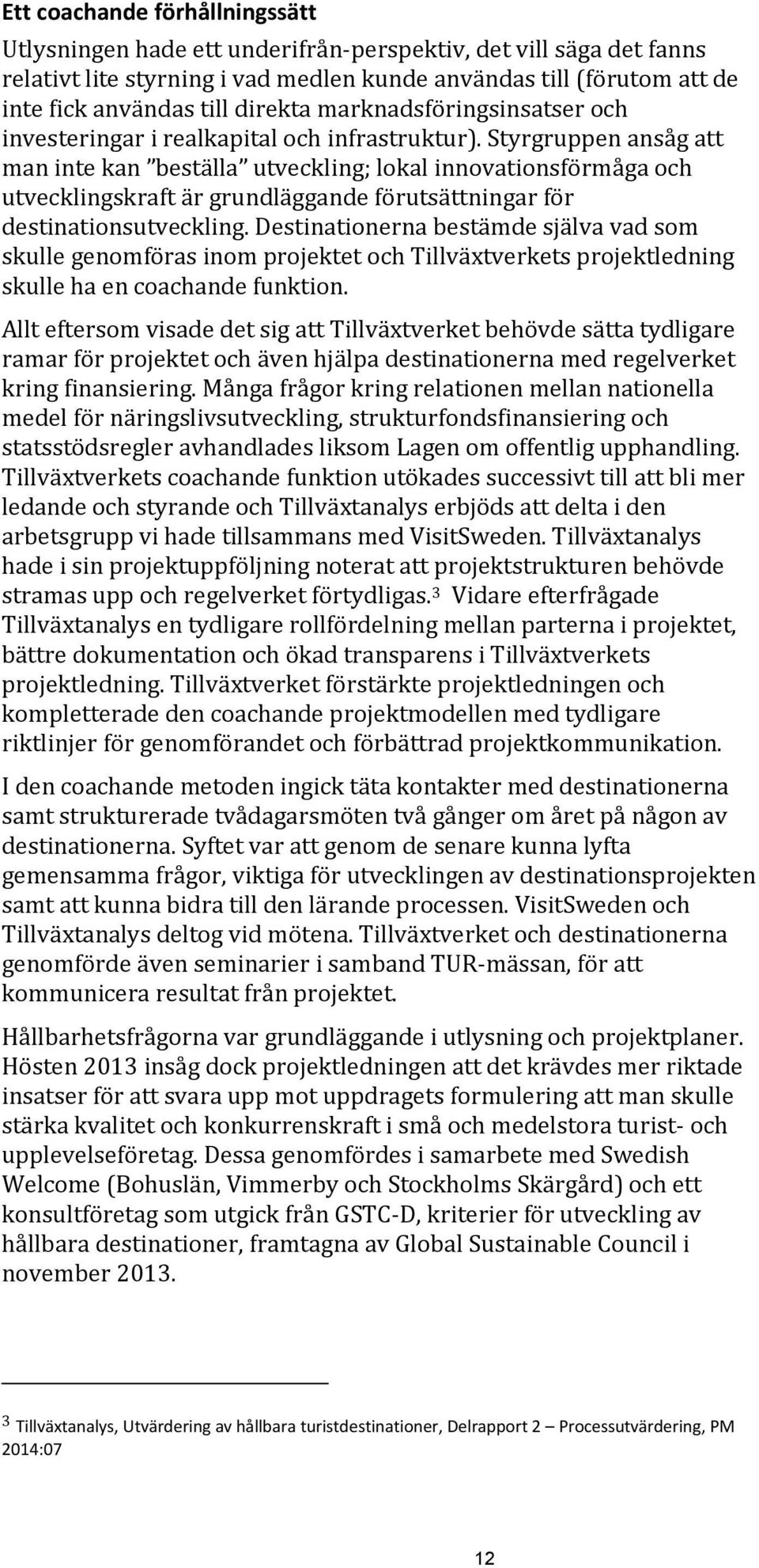 Styrgruppen ansåg att man inte kan beställa utveckling; lokal innovationsförmåga och utvecklingskraft är grundläggande förutsättningar för destinationsutveckling.