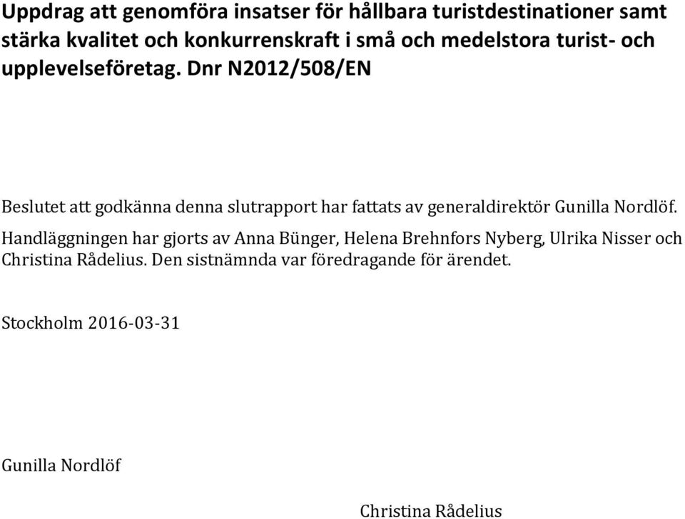 Dnr N2012/508/EN Beslutet att godkänna denna slutrapport har fattats av generaldirektör Gunilla Nordlöf.