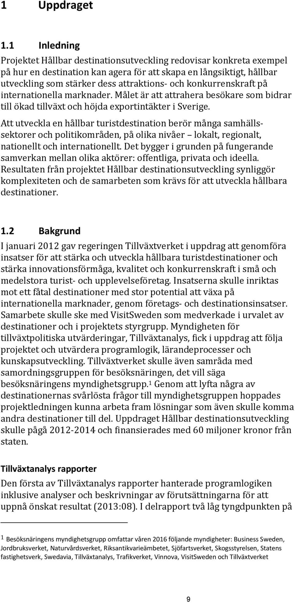 konkurrenskraft på internationella marknader. Målet är att attrahera besökare som bidrar till ökad tillväxt och höjda exportintäkter i Sverige.