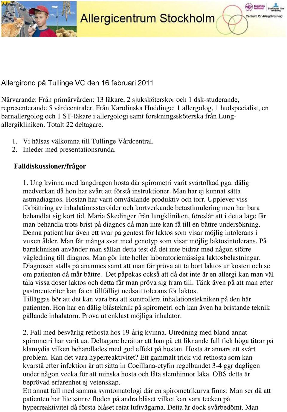 2. Inleder med presentationsrunda. Falldiskussioner/frågor 1. Ung kvinna med långdragen hosta där spirometri varit svårtolkad pga. dålig medverkan då hon har svårt att förstå instruktioner.