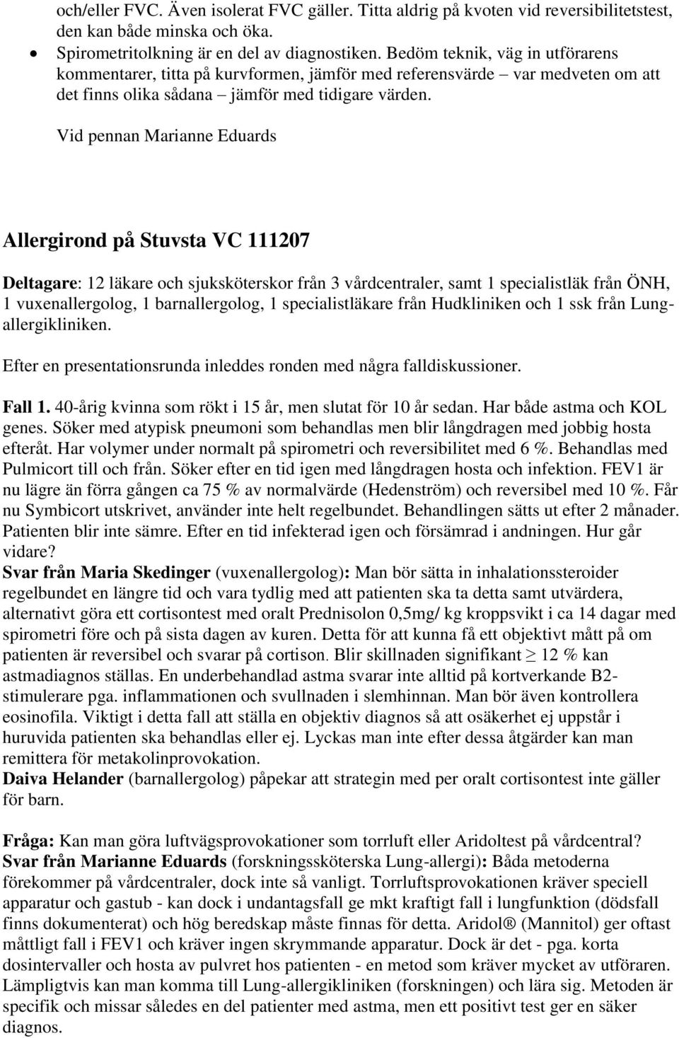 Vid pennan Marianne Eduards Allergirond på Stuvsta VC 111207 Deltagare: 12 läkare och sjuksköterskor från 3 vårdcentraler, samt 1 specialistläk från ÖNH, 1 vuxenallergolog, 1 barnallergolog, 1