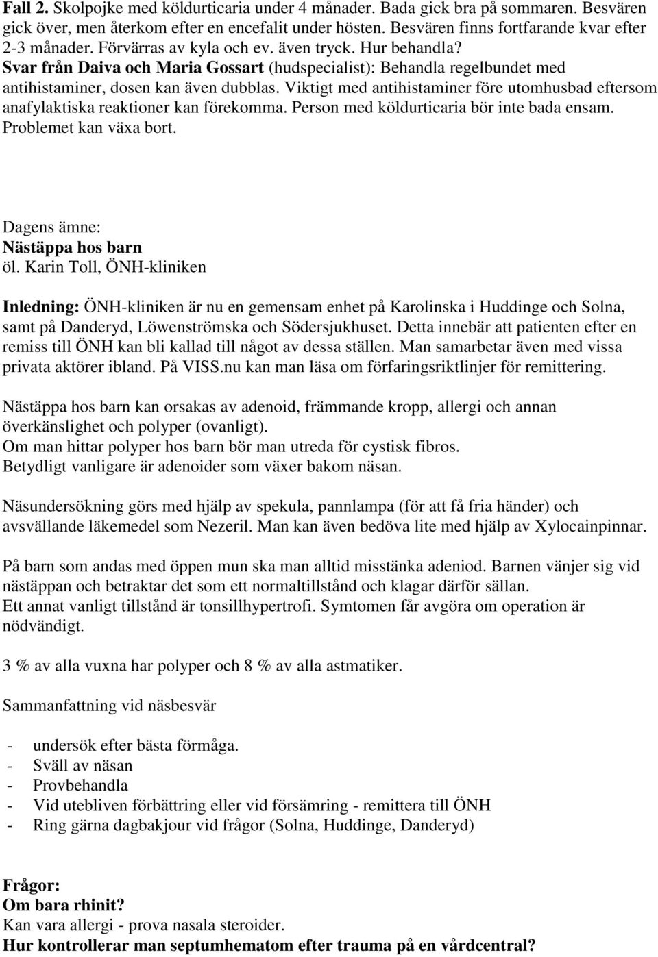 Viktigt med antihistaminer före utomhusbad eftersom anafylaktiska reaktioner kan förekomma. Person med köldurticaria bör inte bada ensam. Problemet kan växa bort. Dagens ämne: Nästäppa hos barn öl.