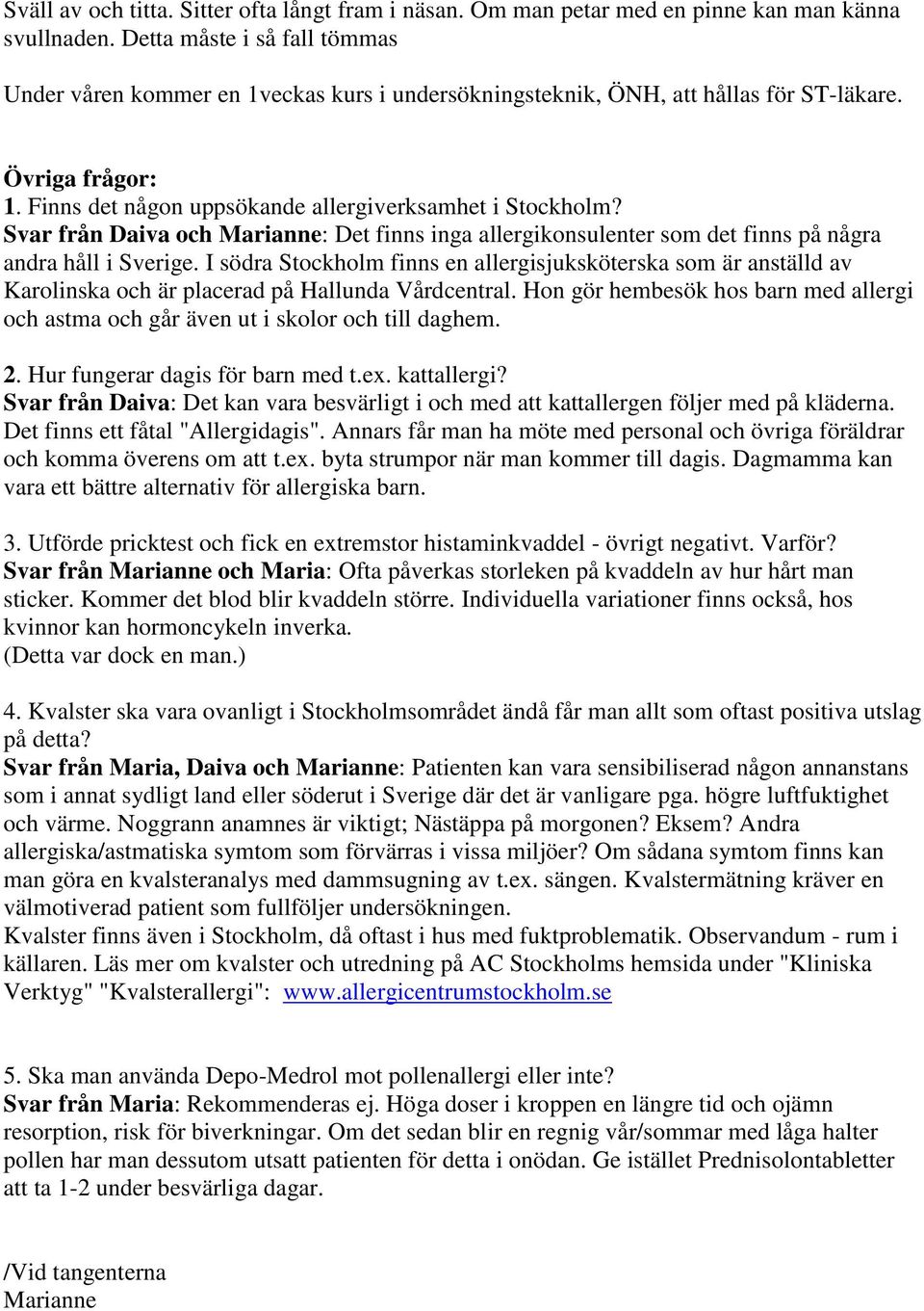 Svar från Daiva och Marianne: Det finns inga allergikonsulenter som det finns på några andra håll i Sverige.