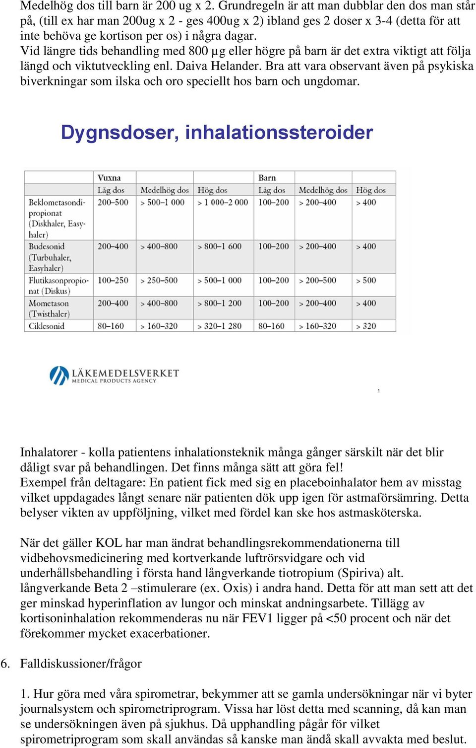Vid längre tids behandling med 800 µg eller högre på barn är det extra viktigt att följa längd och viktutveckling enl. Daiva Helander.
