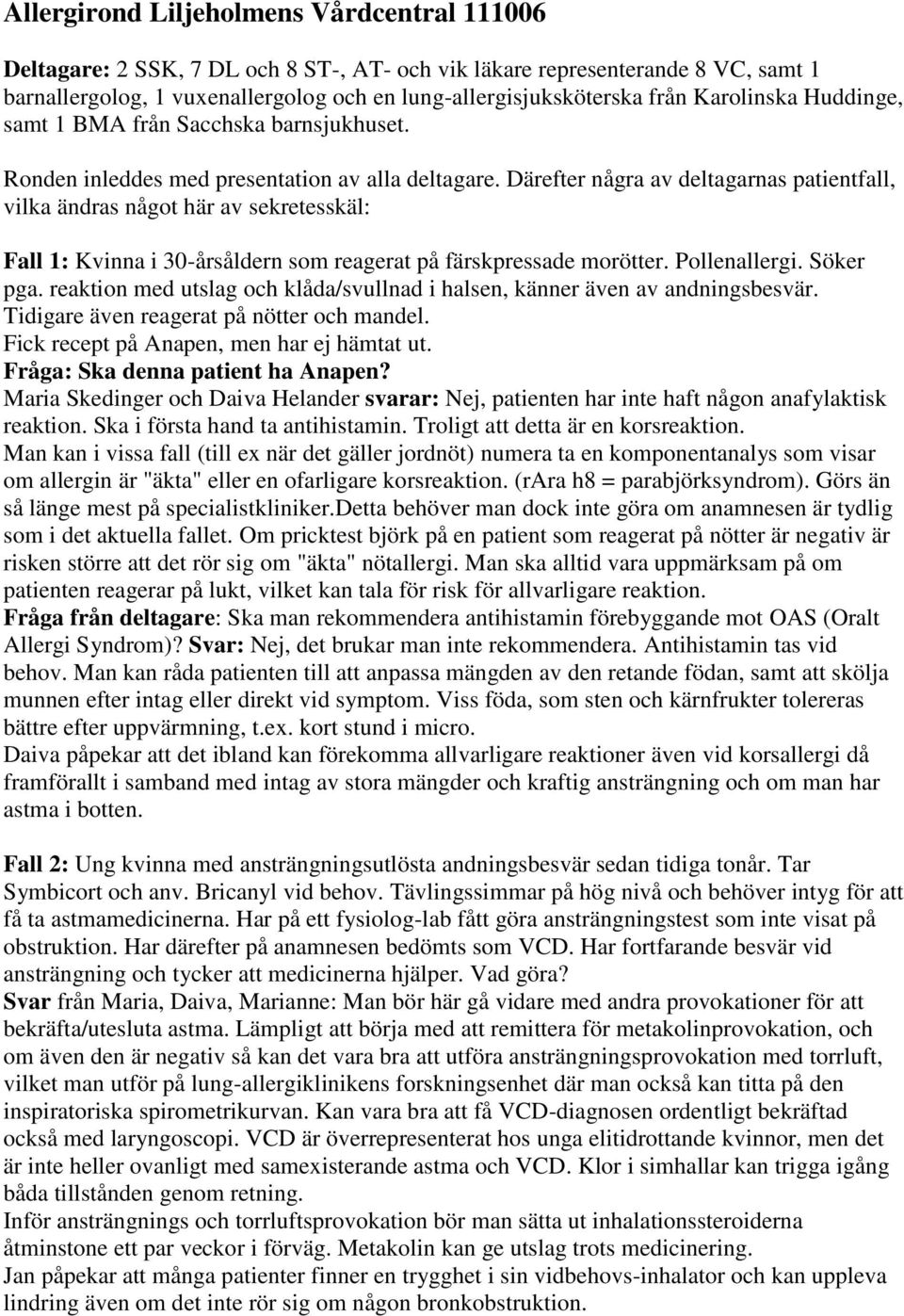 Därefter några av deltagarnas patientfall, vilka ändras något här av sekretesskäl: Fall 1: Kvinna i 30-årsåldern som reagerat på färskpressade morötter. Pollenallergi. Söker pga.