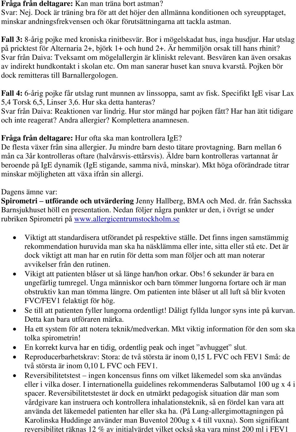 Bor i mögelskadat hus, inga husdjur. Har utslag på pricktest för Alternaria 2+, björk 1+ och hund 2+. Är hemmiljön orsak till hans rhinit?