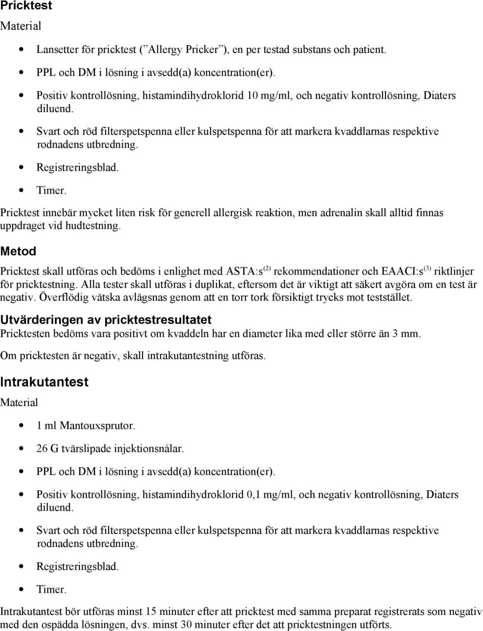 Svart och röd filterspetspenna eller kulspetspenna för att markera kvaddlarnas respektive rodnadens utbredning. Registreringsblad. Timer.