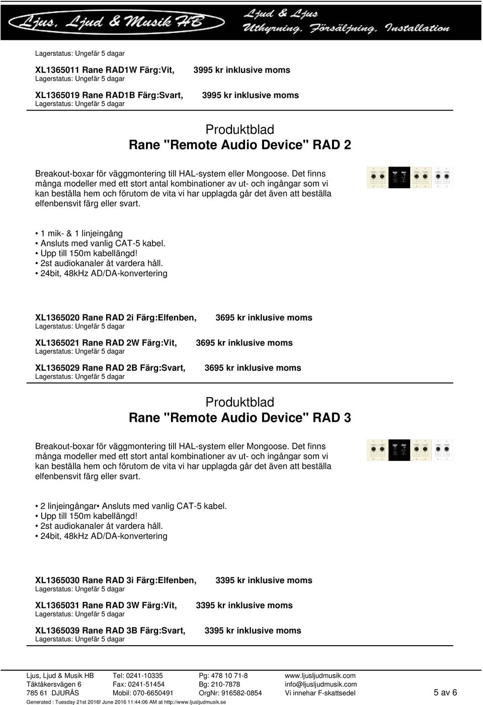 XL1365020 Rane RAD 2i Färg:Elfenben, 3695 kr inklusive moms XL1365021 Rane RAD 2W Färg:Vit, XL1365029 Rane RAD 2B Färg:Svart, 3695 kr