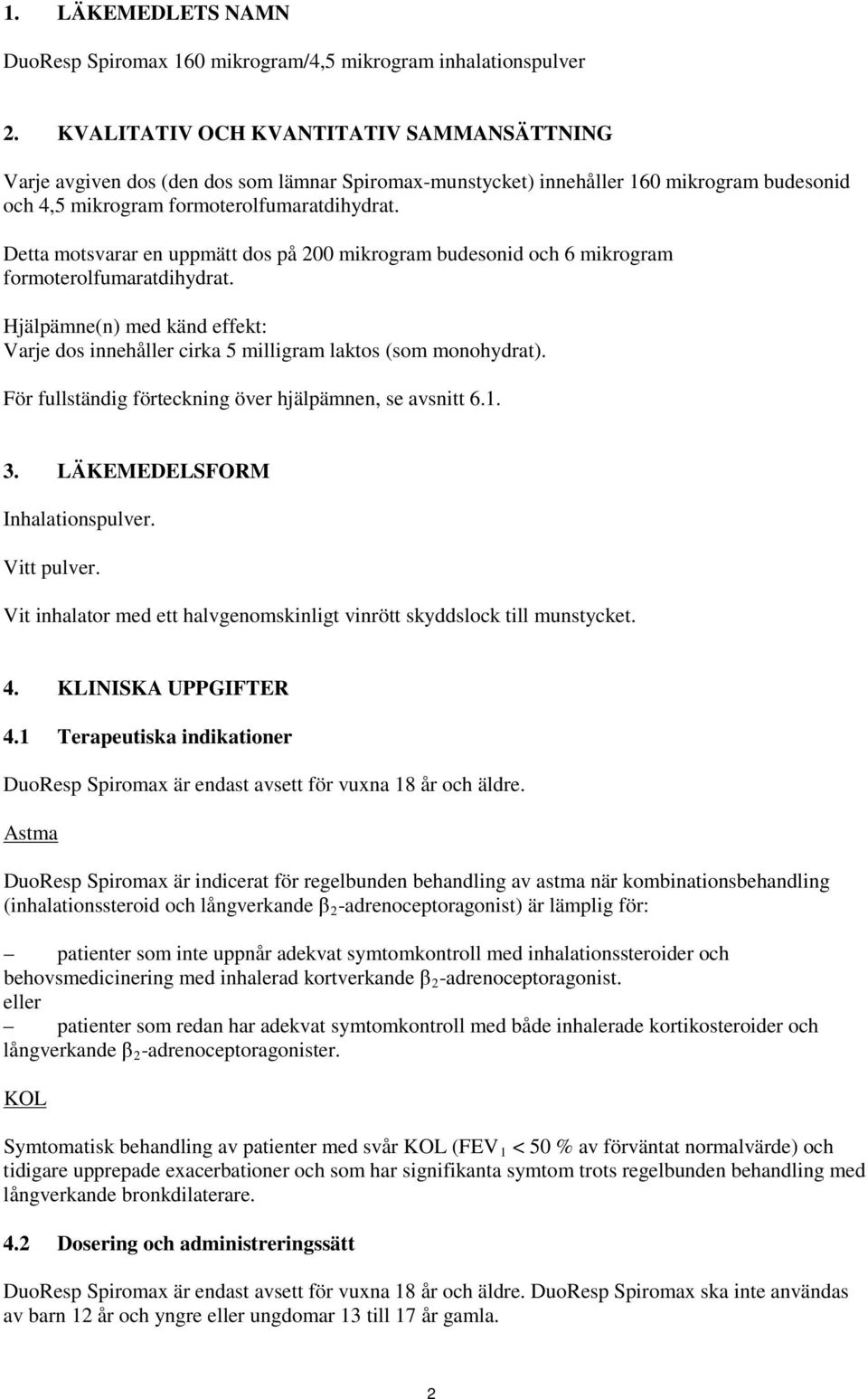 Detta motsvarar en uppmätt dos på 200 mikrogram budesonid och 6 mikrogram formoterolfumaratdihydrat. Hjälpämne(n) med känd effekt: Varje dos innehåller cirka 5 milligram laktos (som monohydrat).