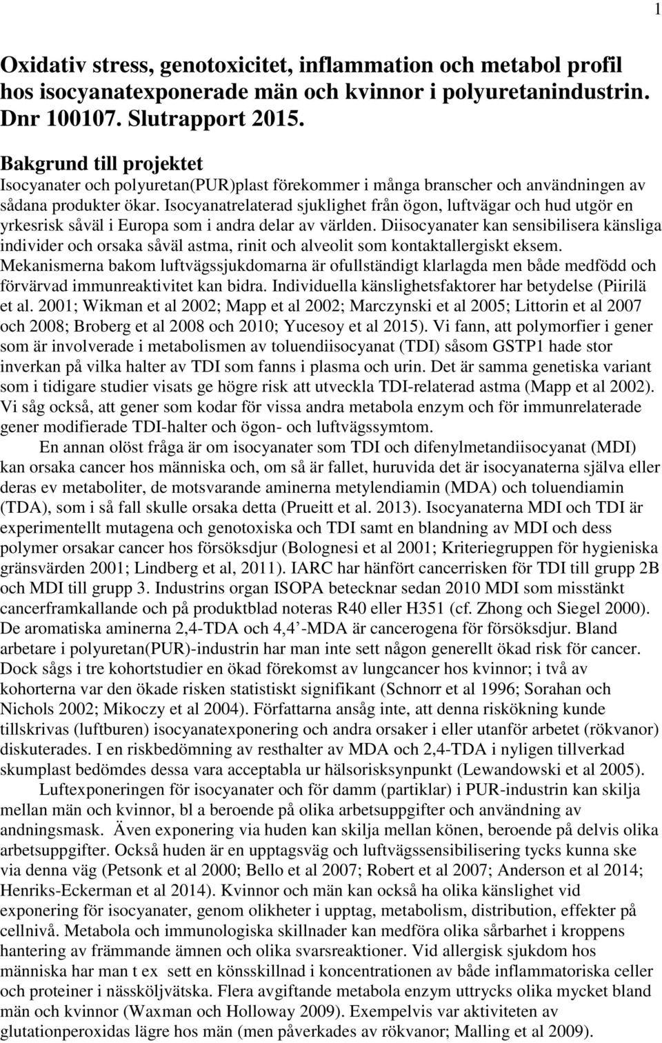 Isocyanatrelaterad sjuklighet från ögon, luftvägar och hud utgör en yrkesrisk såväl i Europa som i andra delar av världen.