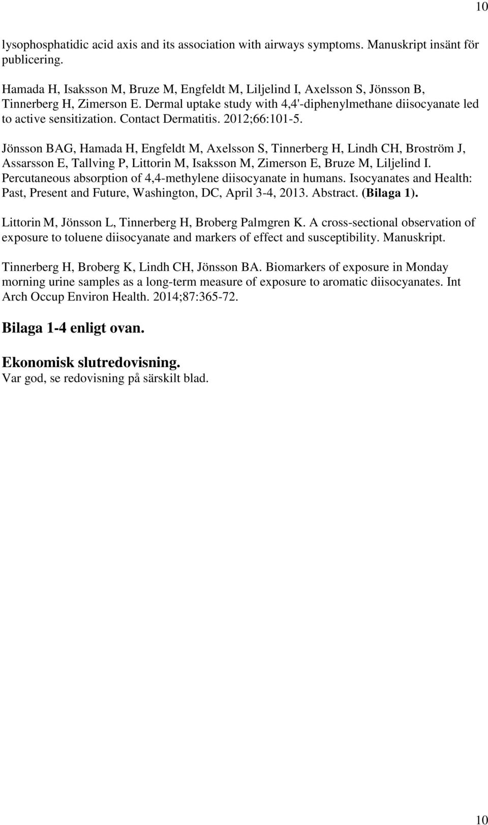Contact Dermatitis. 2012;66:101-5. Jönsson BAG, Hamada H, Engfeldt M, Axelsson S, Tinnerberg H, Lindh CH, Broström J, Assarsson E, Tallving P, Littorin M, Isaksson M, Zimerson E, Bruze M, Liljelind I.