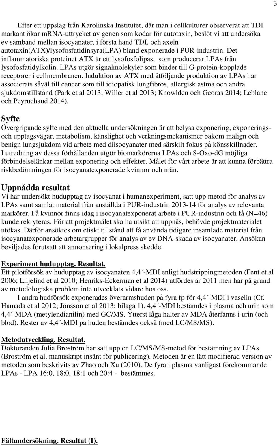 Det inflammatoriska proteinet ATX är ett lysofosfolipas, som producerar LPAs från lysofosfatidylkolin. LPAs utgör signalmolekyler som binder till G-protein-kopplade receptorer i cellmembranen.