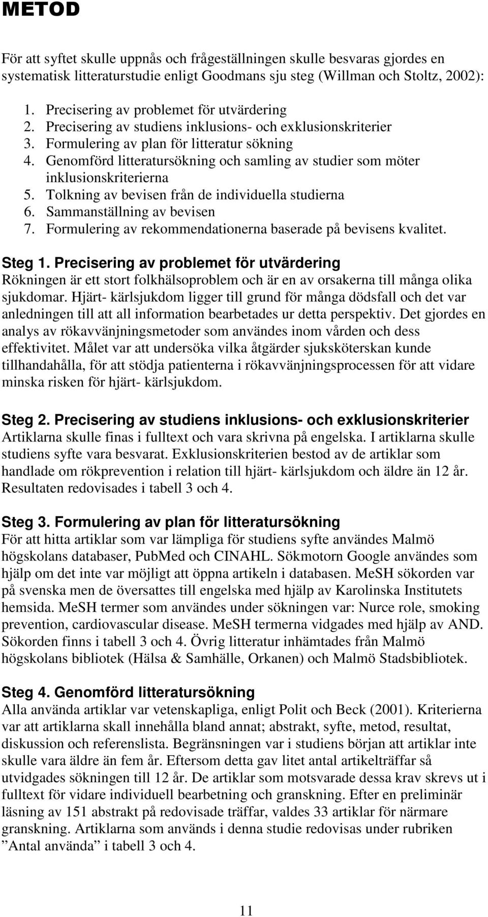 Genomförd litteratursökning och samling av studier som möter inklusionskriterierna 5. Tolkning av bevisen från de individuella studierna 6. Sammanställning av bevisen 7.