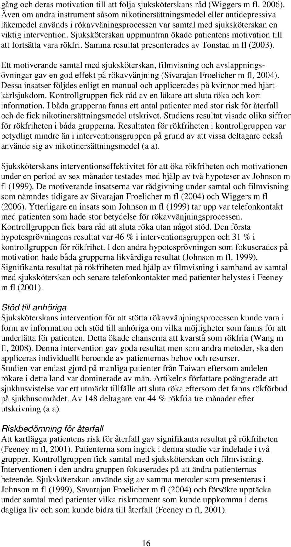 Sjuksköterskan uppmuntran ökade patientens motivation till att fortsätta vara rökfri. Samma resultat presenterades av Tonstad m fl (2003).
