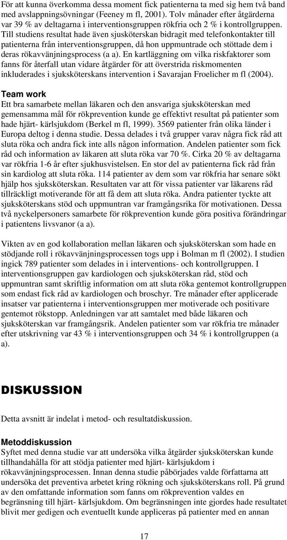 Till studiens resultat hade även sjusköterskan bidragit med telefonkontakter till patienterna från interventionsgruppen, då hon uppmuntrade och stöttade dem i deras rökavvänjningsprocess (a a).