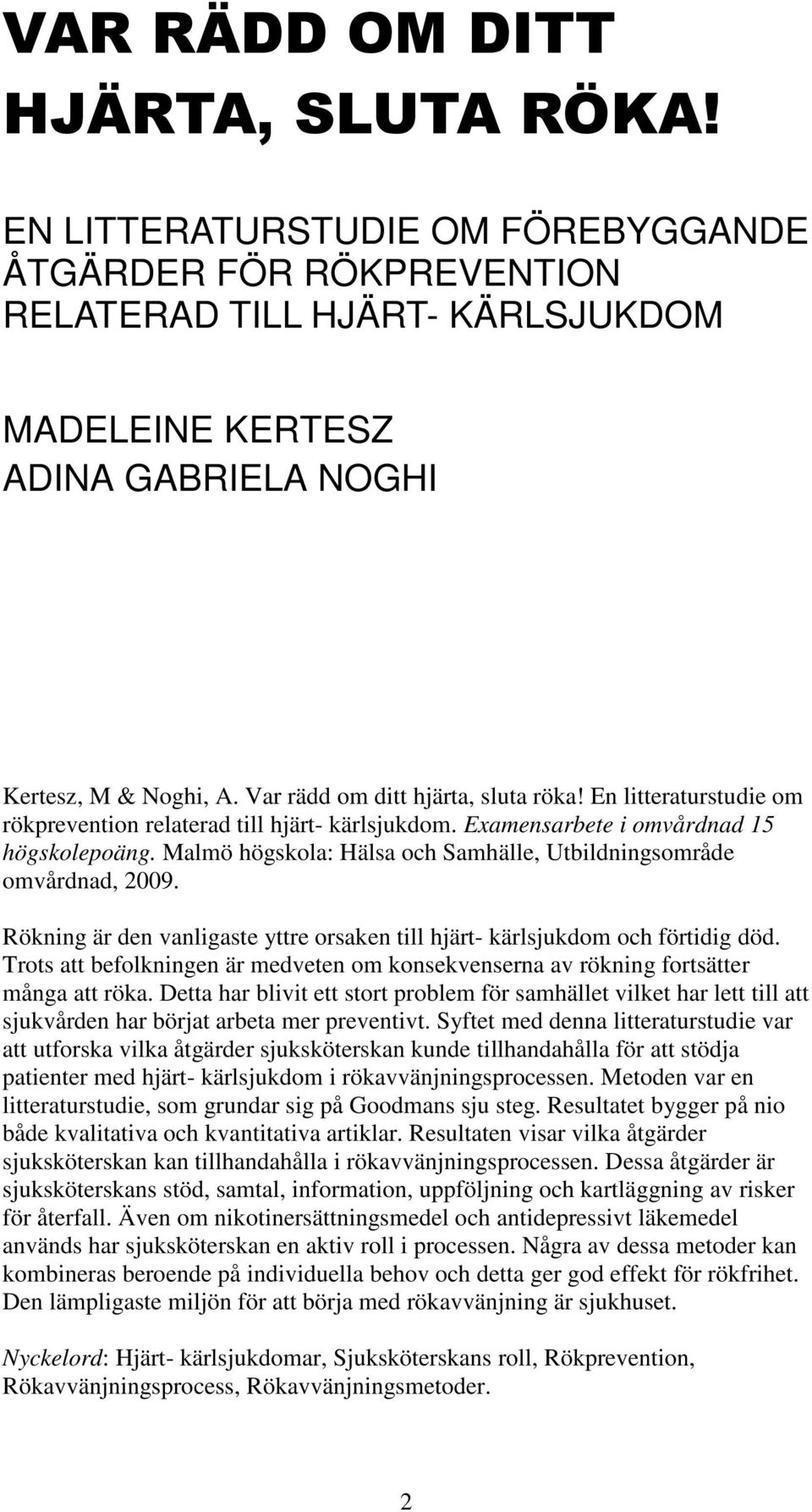 Malmö högskola: Hälsa och Samhälle, Utbildningsområde omvårdnad, 2009. Rökning är den vanligaste yttre orsaken till hjärt- kärlsjukdom och förtidig död.