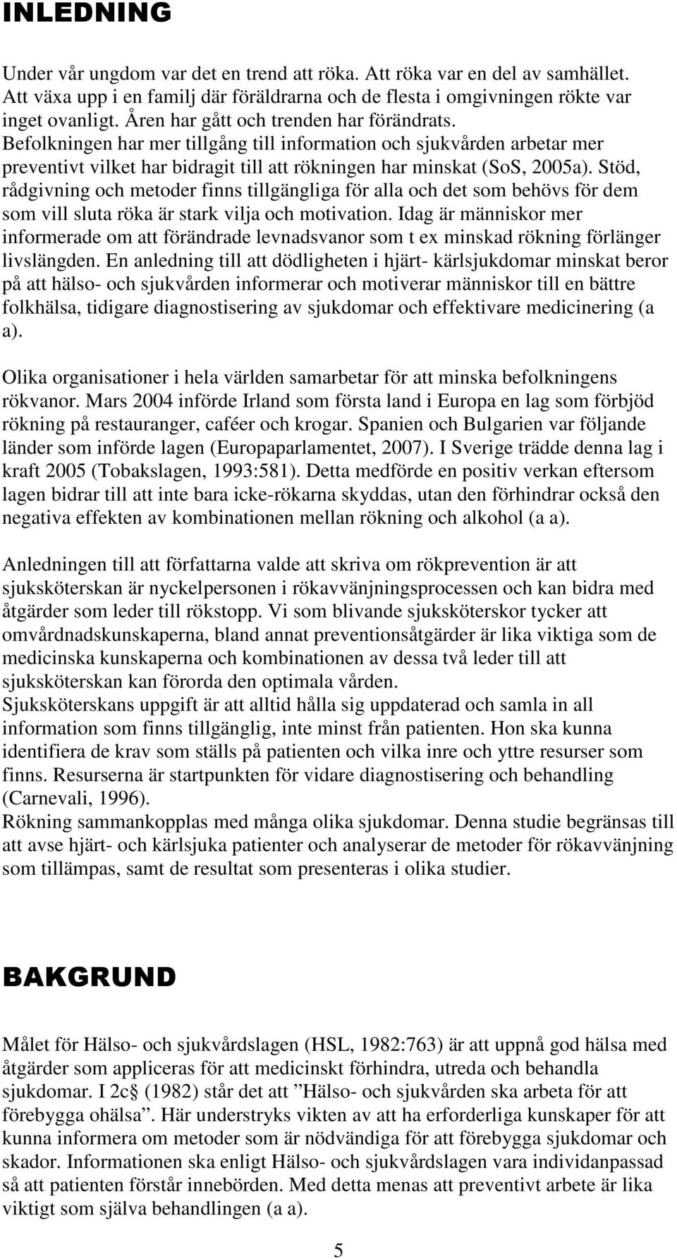 Stöd, rådgivning och metoder finns tillgängliga för alla och det som behövs för dem som vill sluta röka är stark vilja och motivation.