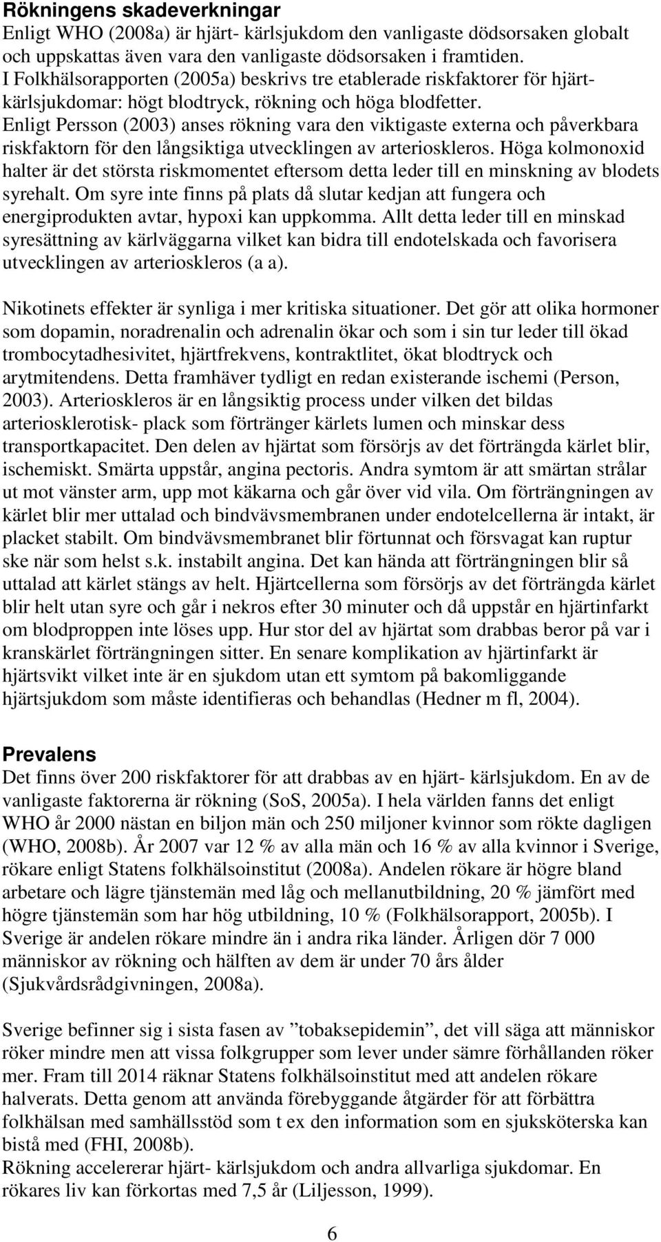 Enligt Persson (2003) anses rökning vara den viktigaste externa och påverkbara riskfaktorn för den långsiktiga utvecklingen av arterioskleros.