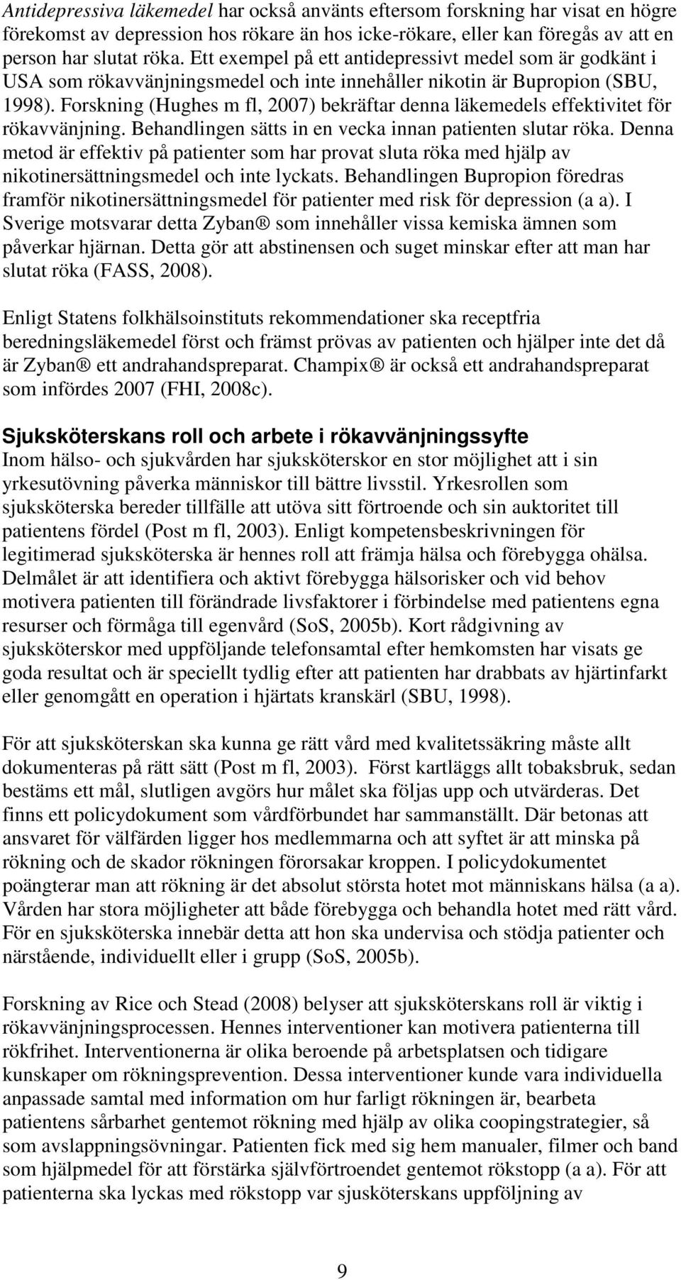 Forskning (Hughes m fl, 2007) bekräftar denna läkemedels effektivitet för rökavvänjning. Behandlingen sätts in en vecka innan patienten slutar röka.