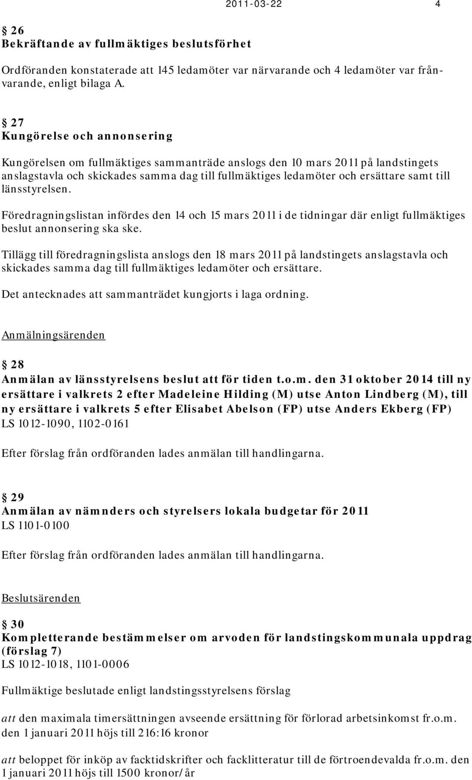 länsstyrelsen. Föredragningslistan infördes den 14 och 15 mars 2011 i de tidningar där enligt fullmäktiges beslut annonsering ska ske.