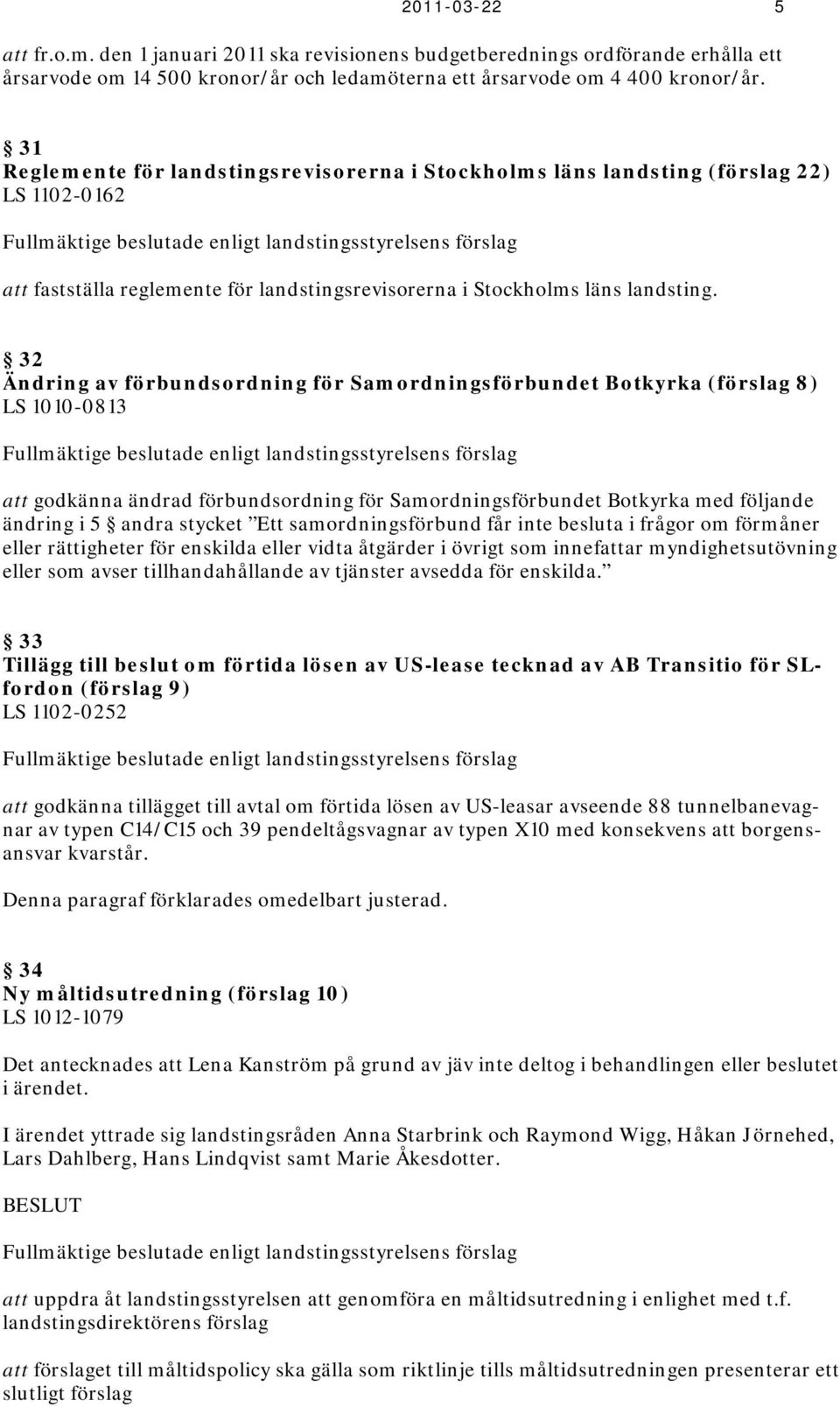 32 Ändring av förbundsordning för Samordningsförbundet Botkyrka (förslag 8) LS 1010-0813 att godkänna ändrad förbundsordning för Samordningsförbundet Botkyrka med följande ändring i 5 andra stycket