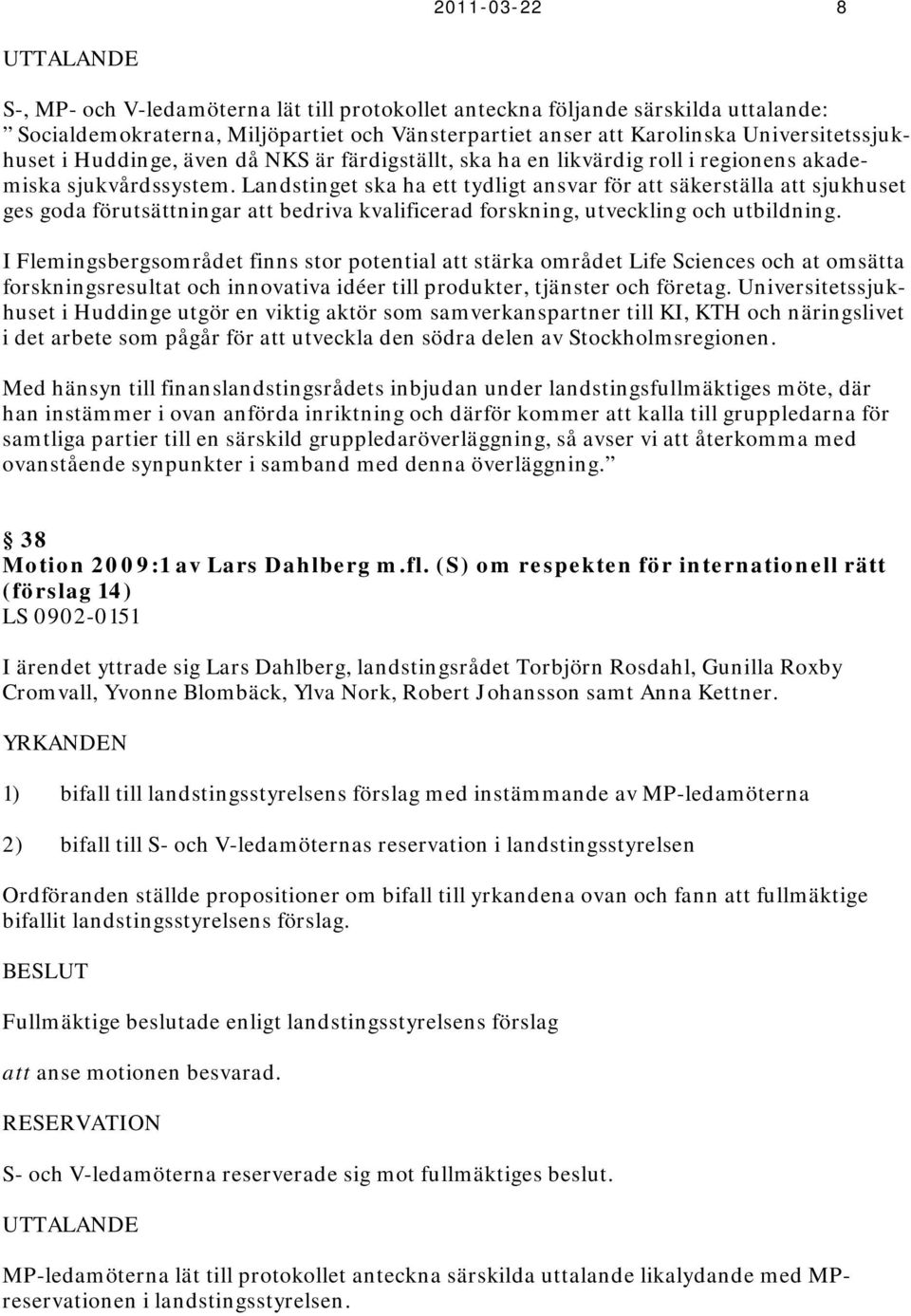 Landstinget ska ha ett tydligt ansvar för att säkerställa att sjukhuset ges goda förutsättningar att bedriva kvalificerad forskning, utveckling och utbildning.