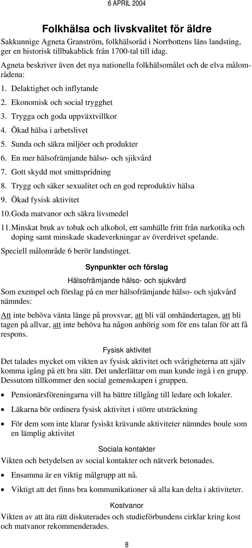 Ökad hälsa i arbetslivet 5. Sunda och säkra miljöer och produkter 6. En mer hälsofrämjande hälso- och sjikvård 7. Gott skydd mot smittspridning 8.