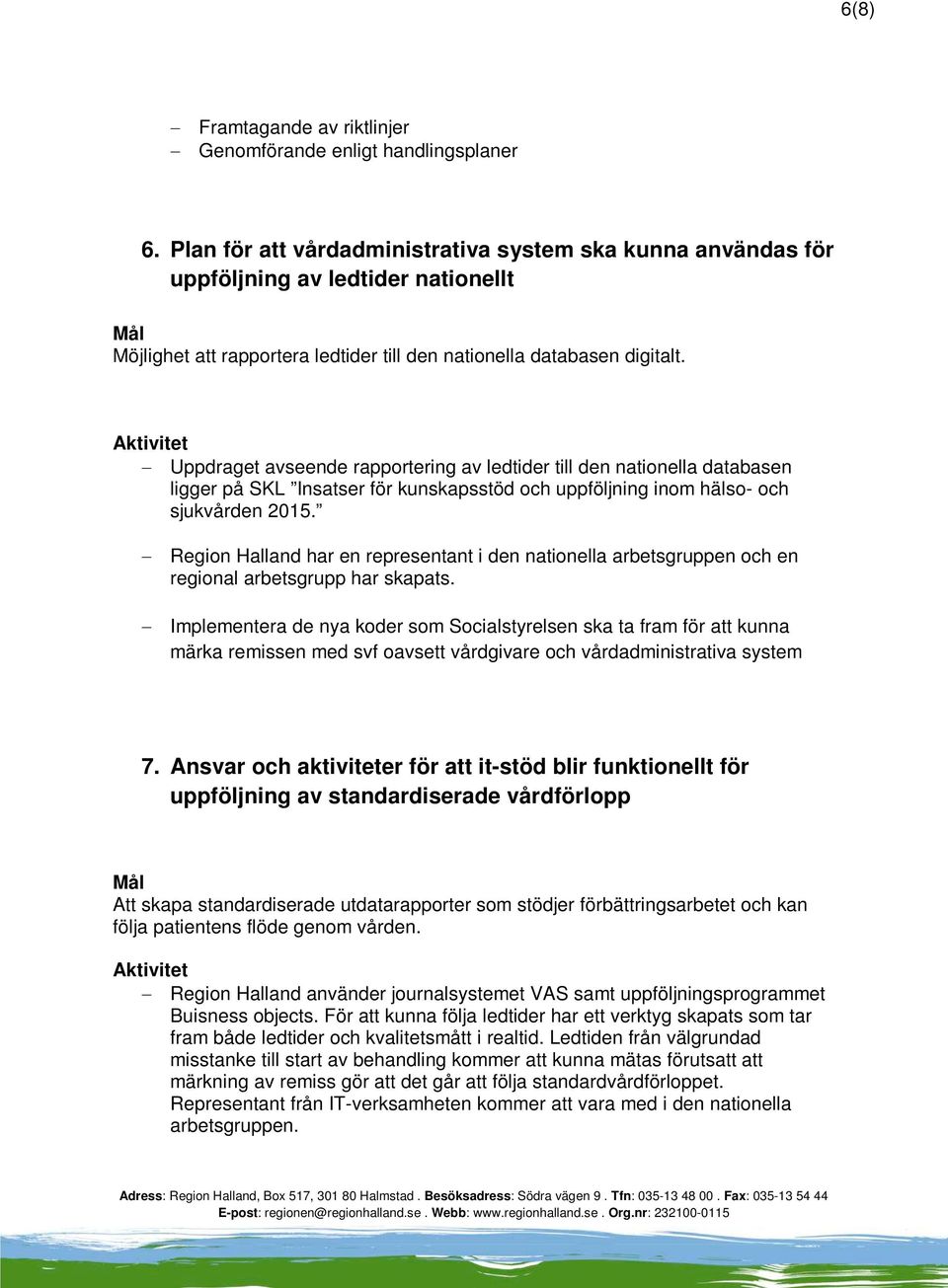 Uppdraget avseende rapportering av ledtider till den nationella databasen ligger på SKL Insatser för kunskapsstöd och uppföljning inom hälso- och sjukvården 2015.