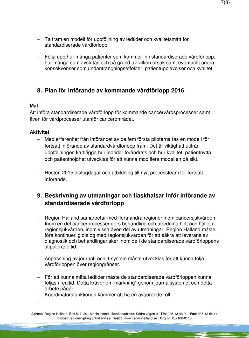 Plan för införande av kommande vårdförlopp 2016 Att införa standardiserade vårdförlopp för kommande cancervårdsprocesser samt även för vårdprocesser utanför cancerområdet.