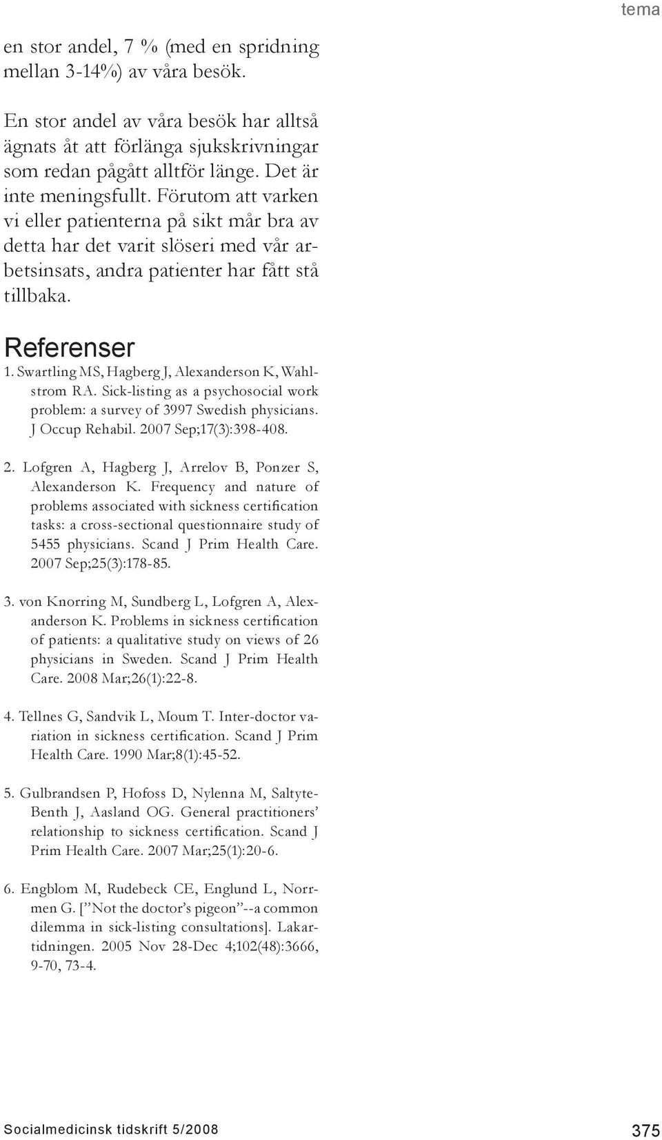 Swartling MS, Hagberg J, Alexanderson K, Wahlstrom RA. Sick-listing as a psychosocial work problem: a survey of 3997 Swedish physicians. J Occup Rehabil. 20