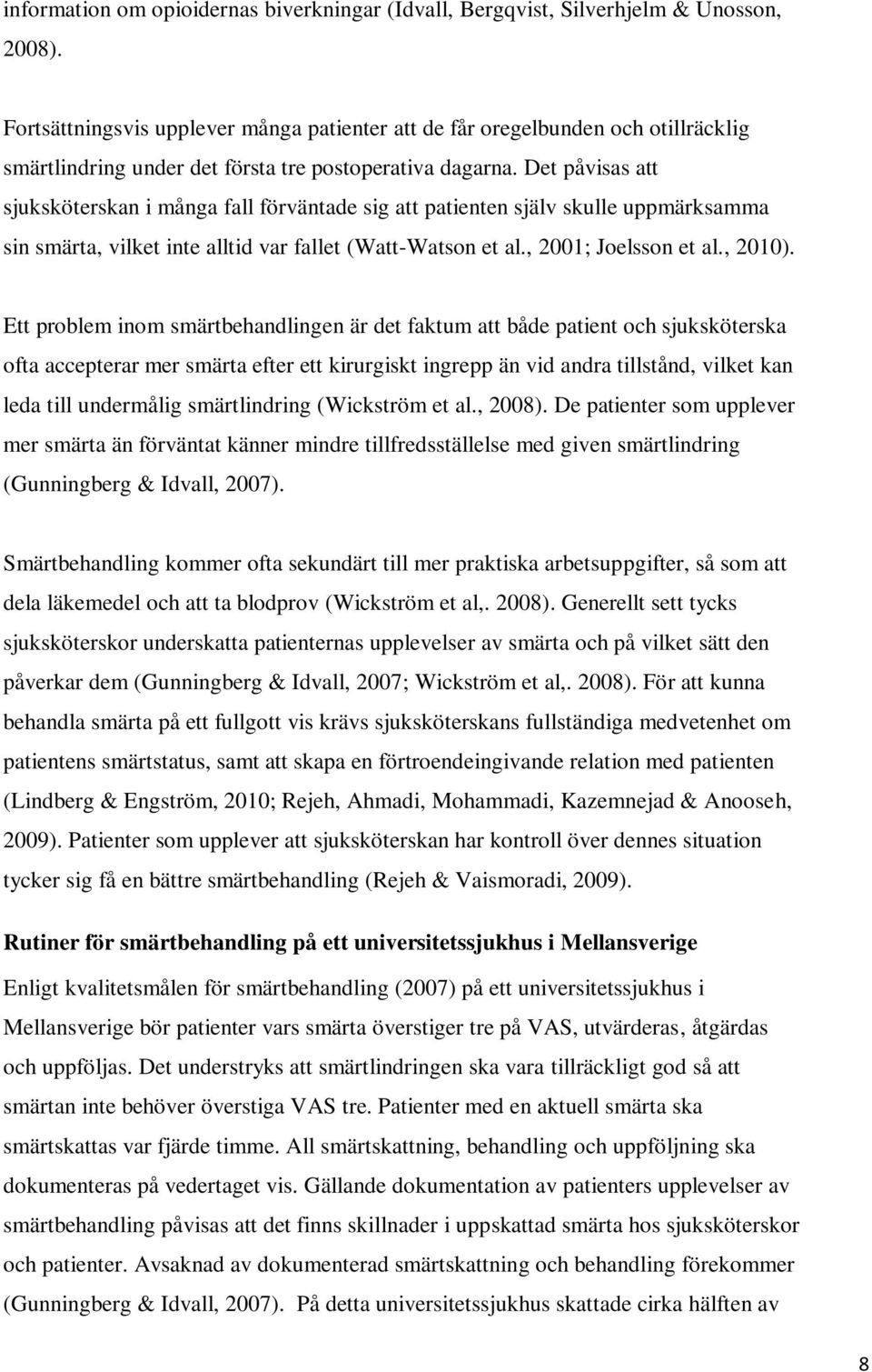 Det påvisas att sjuksköterskan i många fall förväntade sig att patienten själv skulle uppmärksamma sin smärta, vilket inte alltid var fallet (Watt-Watson et al., 2001; Joelsson et al., 2010).