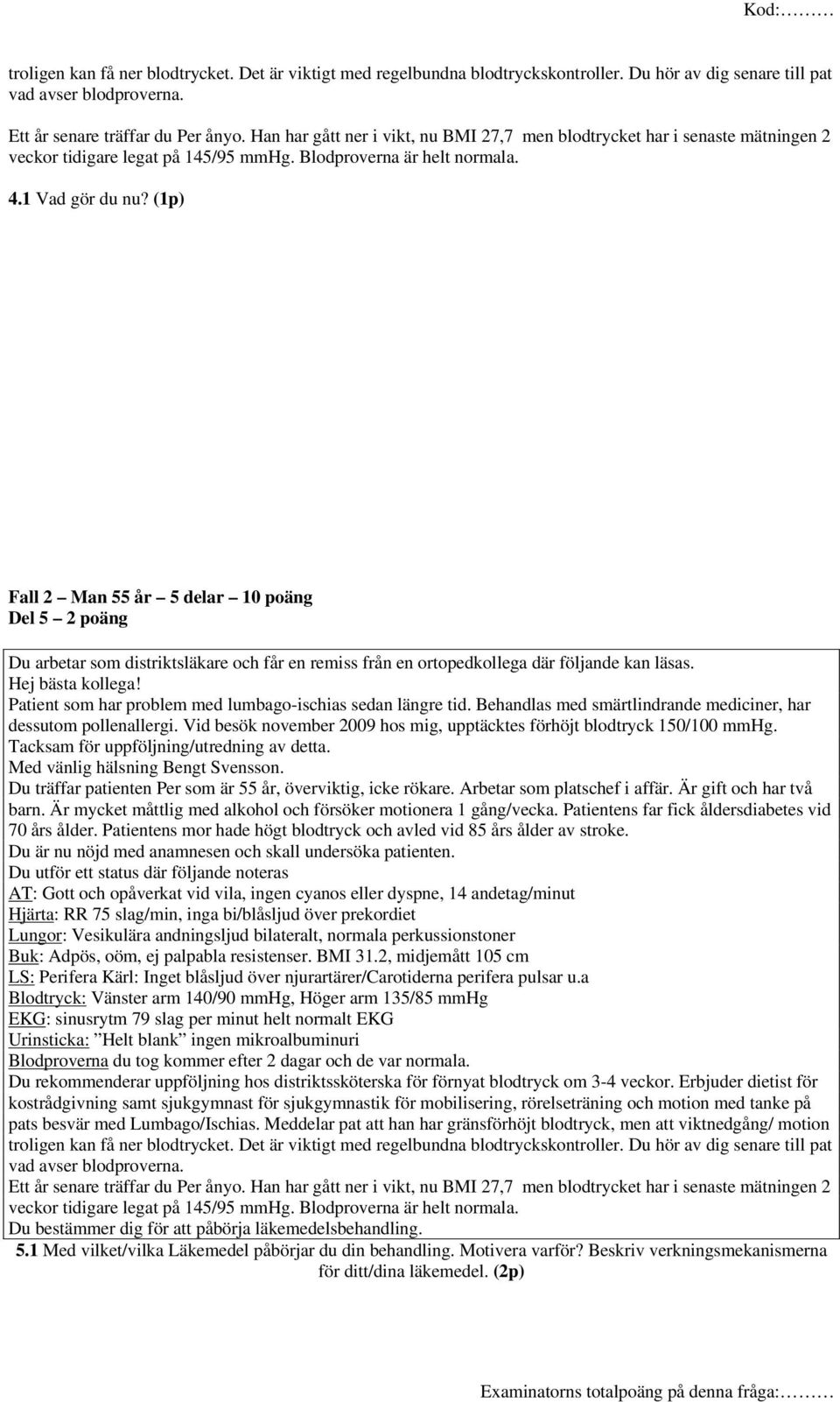(1p) Fall 2 Man 55 år 5 delar 10 poäng Del 5 2 poäng Du arbetar som distriktsläkare och får en remiss från en ortopedkollega där följande kan läsas. Hej bästa kollega!