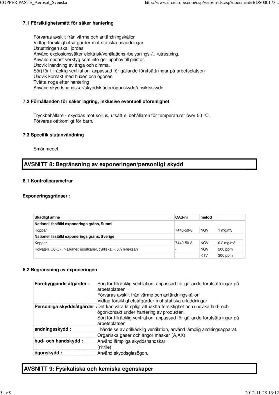 elektrisk/ventilations-/belysnings-/.../utrustning. Använd endast verktyg som inte ger upphov till gnistor. Undvik inandning av ånga och dimma.