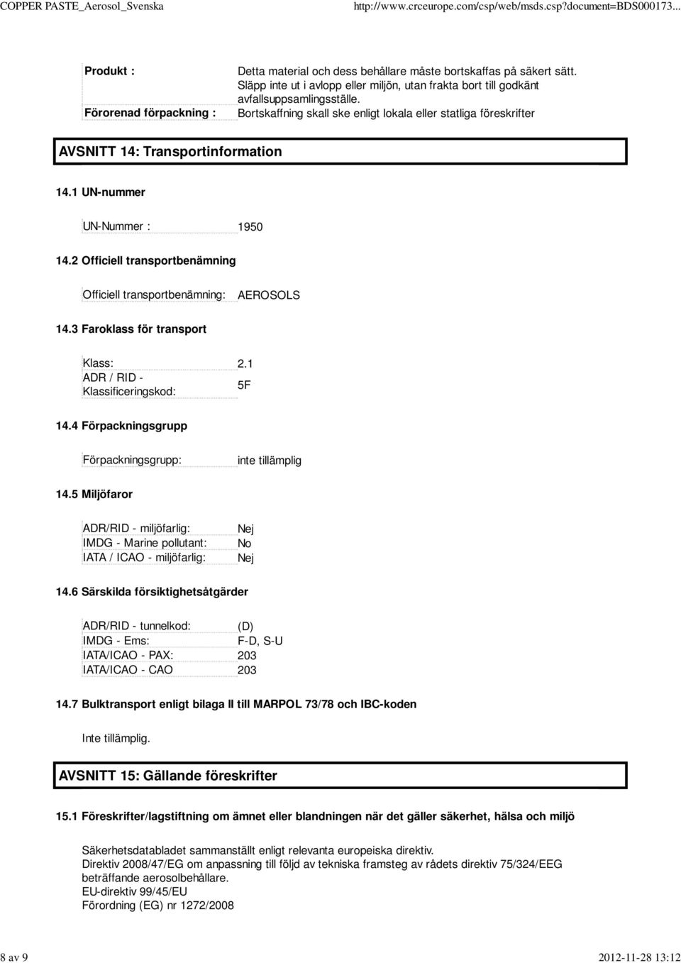 1 UN-nummer UN-Nummer : 1950 14.2 Officiell transportbenämning Officiell transportbenämning: AEROSOLS 14.3 Faroklass för transport Klass: 2.1 ADR / RID - Klassificeringskod: 5F 14.