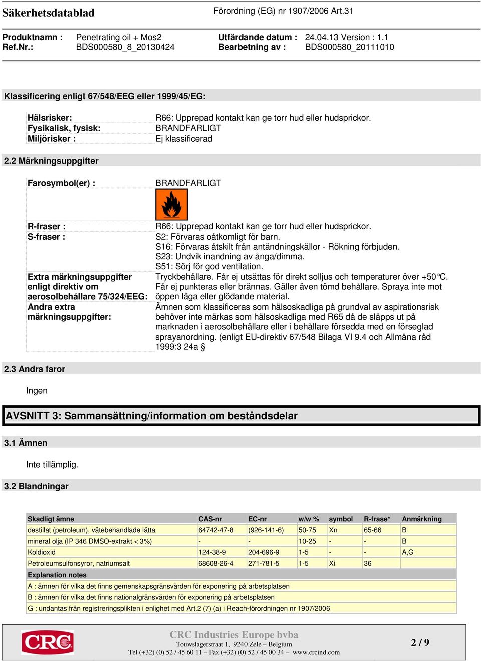 kan ge torr hud eller hudsprickor. S2: Förvaras oåtkomligt för barn. S16: Förvaras åtskilt från antändningskällor - Rökning förbjuden. S23: Undvik inandning av ånga/dimma.