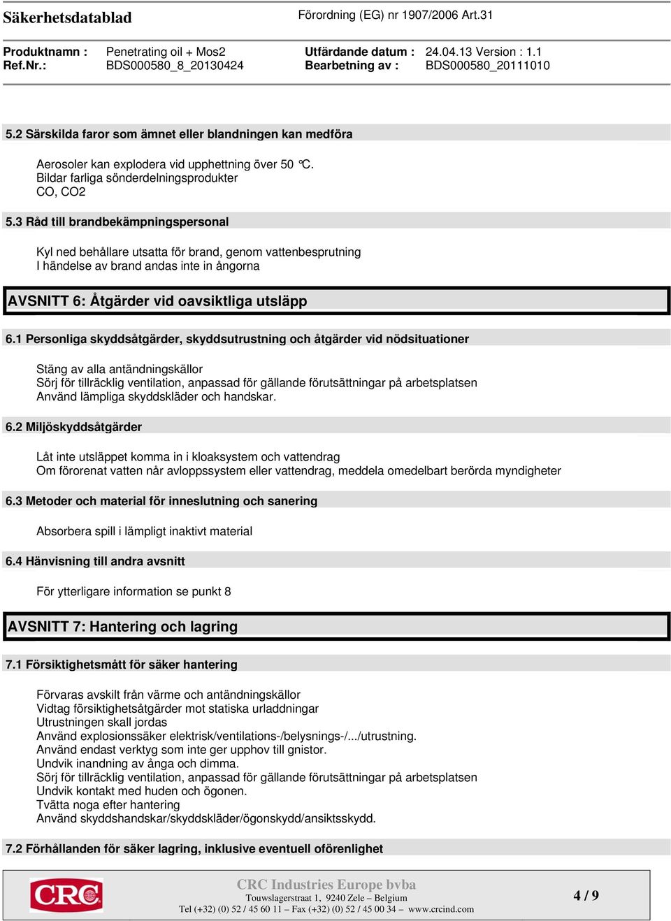 1 Personliga skyddsåtgärder, skyddsutrustning och åtgärder vid nödsituationer Stäng av alla antändningskällor Sörj för tillräcklig ventilation, anpassad för gällande förutsättningar på arbetsplatsen