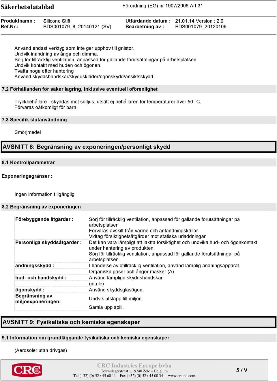 Tvätta noga efter hantering Använd skyddshandskar/skyddskläder/ögonskydd/ansiktsskydd. 7.