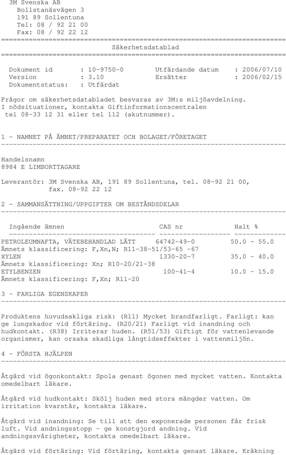 10 Ersätter : 2006/02/15 Dokumentstatus: : Utfärdat Frågor om säkerhetsdatabladet besvaras av 3M:s miljöavdelning.