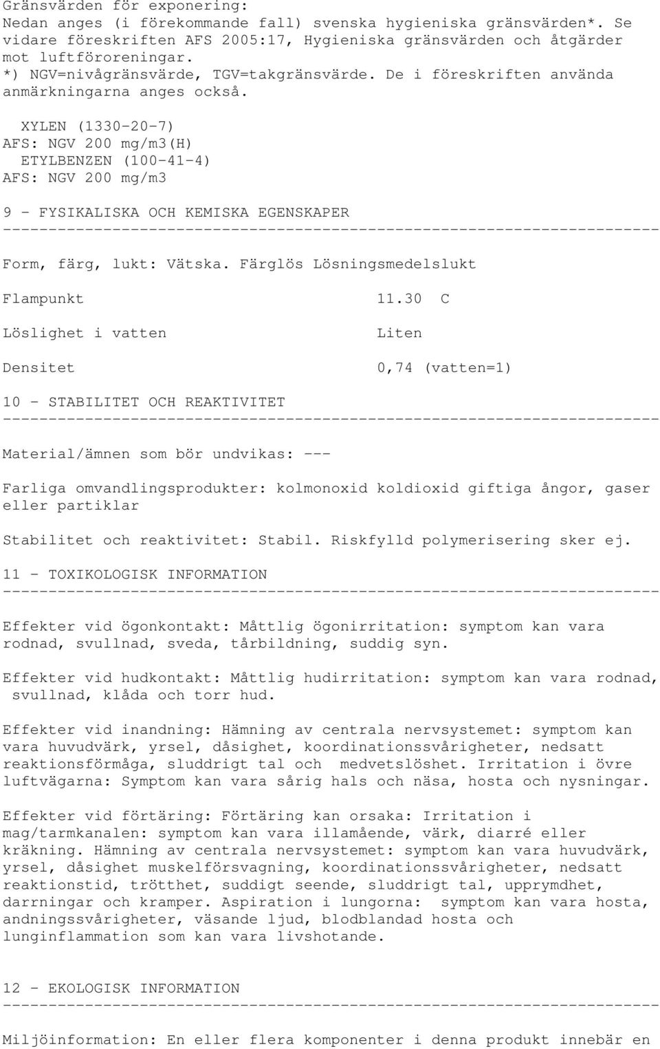 XYLEN (1330-20-7) AFS: NGV 200 mg/m3(h) ETYLBENZEN (100-41-4) AFS: NGV 200 mg/m3 9 - FYSIKALISKA OCH KEMISKA EGENSKAPER Form, färg, lukt: Vätska.