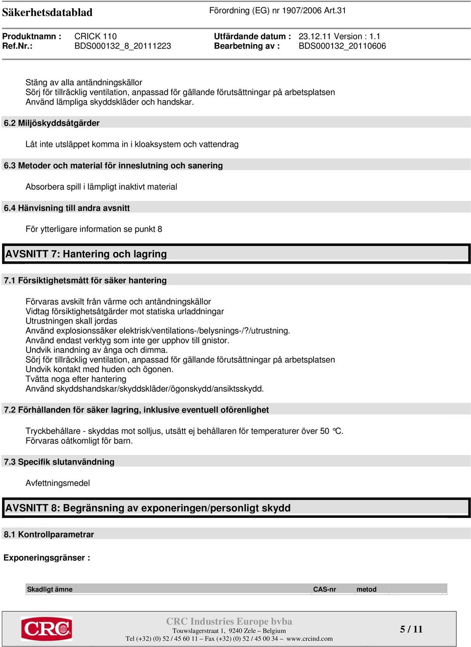 4 Hänvisning till andra avsnitt För ytterligare information se punkt 8 AVSNITT 7: Hantering och lagring 7.