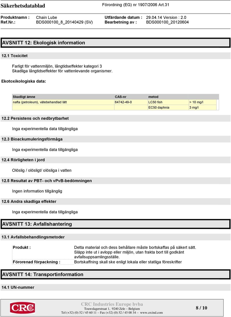 2 Persistens och nedbrytbarhet Inga experimentella data tillgängliga 12.3 Bioackumuleringsförmåga Inga experimentella data tillgängliga 12.